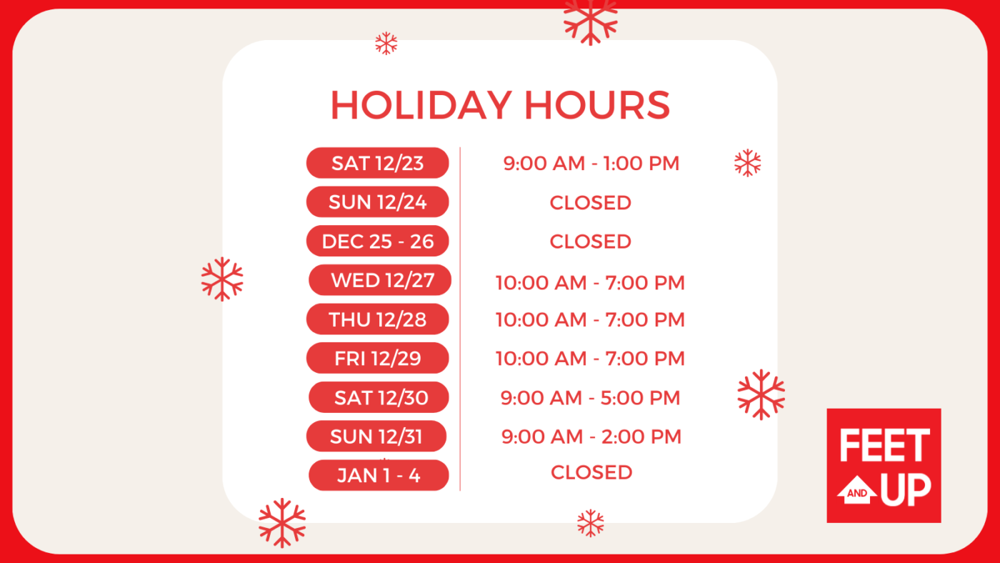 Feet And Up will be closed on Dec 24-26 and from Jan 1-4. Normal hours resume on Fri Jan 5