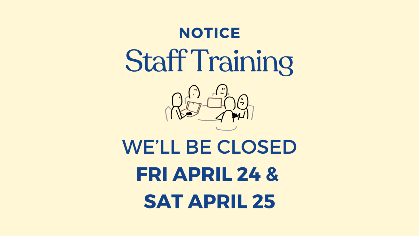Notice: We'll be closed on Friday, April 24 and Saturday, April 25 for staff training